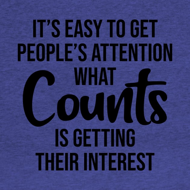 It's easy to get people's attention what counts is getting their interest by potatonamotivation